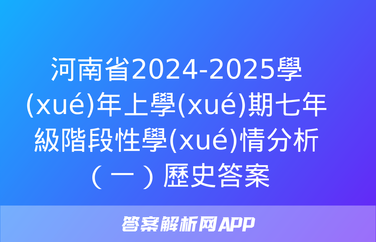 河南省2024-2025學(xué)年上學(xué)期七年級階段性學(xué)情分析（一）歷史答案