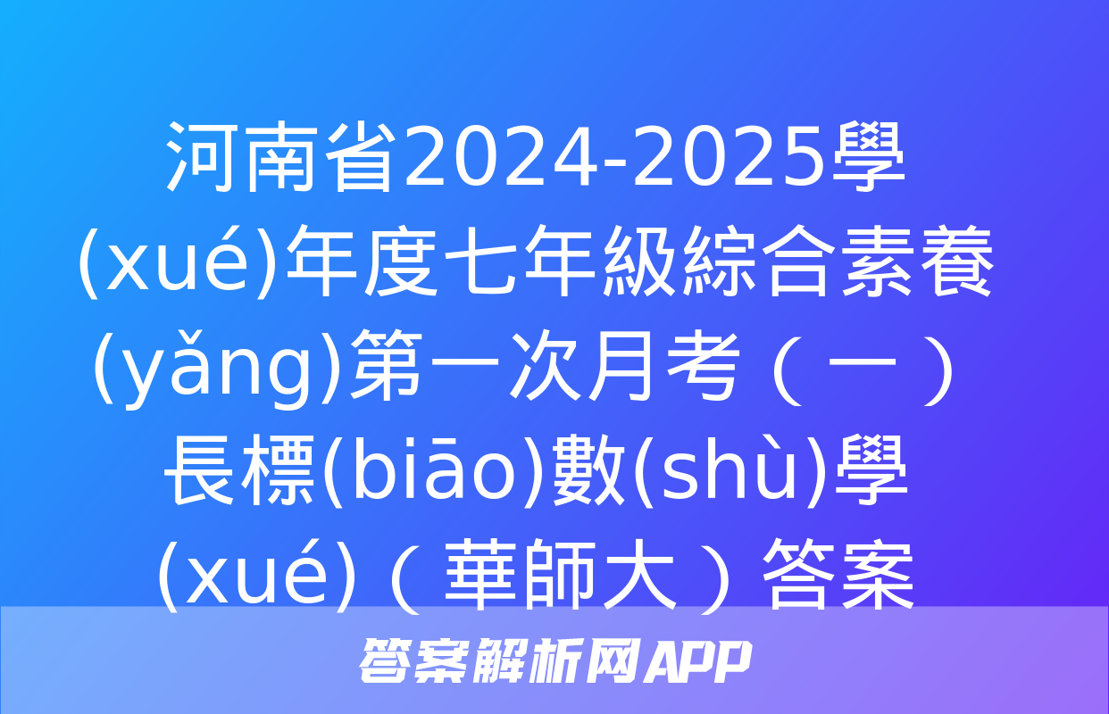 河南省2024-2025學(xué)年度七年級綜合素養(yǎng)第一次月考（一）長標(biāo)數(shù)學(xué)（華師大）答案