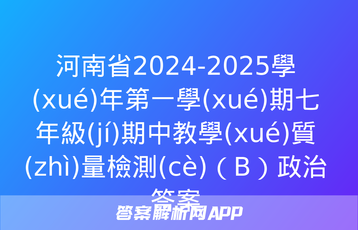 河南省2024-2025學(xué)年第一學(xué)期七年級(jí)期中教學(xué)質(zhì)量檢測(cè)（B）政治答案