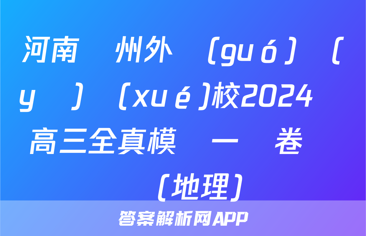河南鄭州外國(guó)語(yǔ)學(xué)校2024屆高三全真模擬一試卷試題(地理)