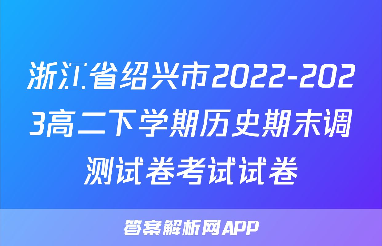 浙江省绍兴市2022-2023高二下学期历史期末调测试卷考试试卷