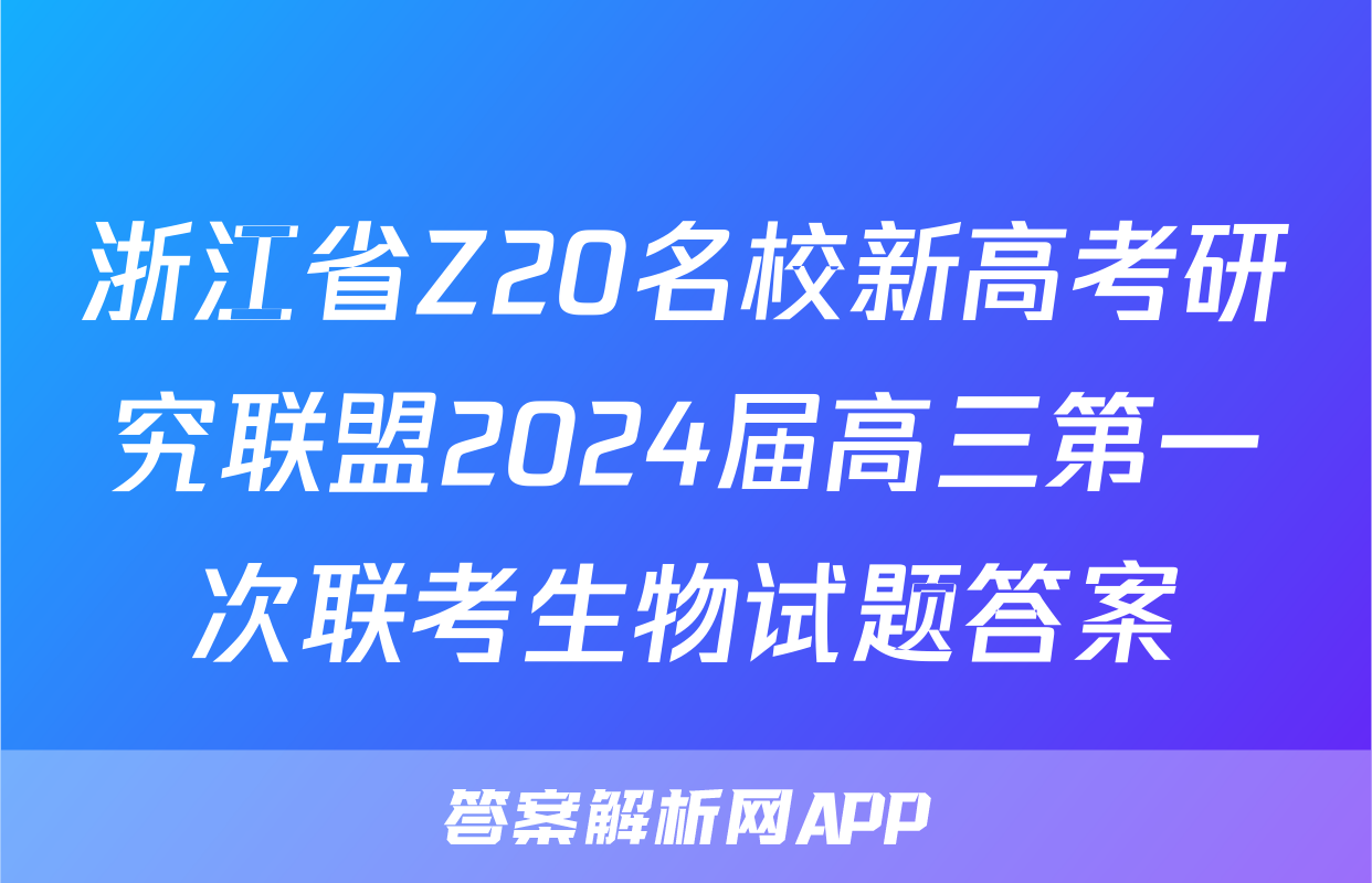 浙江省Z20名校新高考研究联盟2024届高三第一次联考生物试题答案