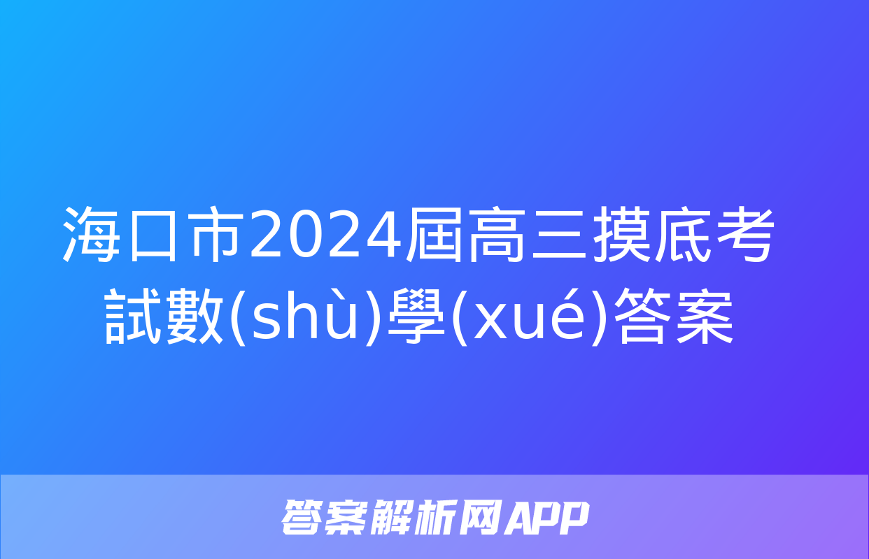 ?？谑?024屆高三摸底考試數(shù)學(xué)答案