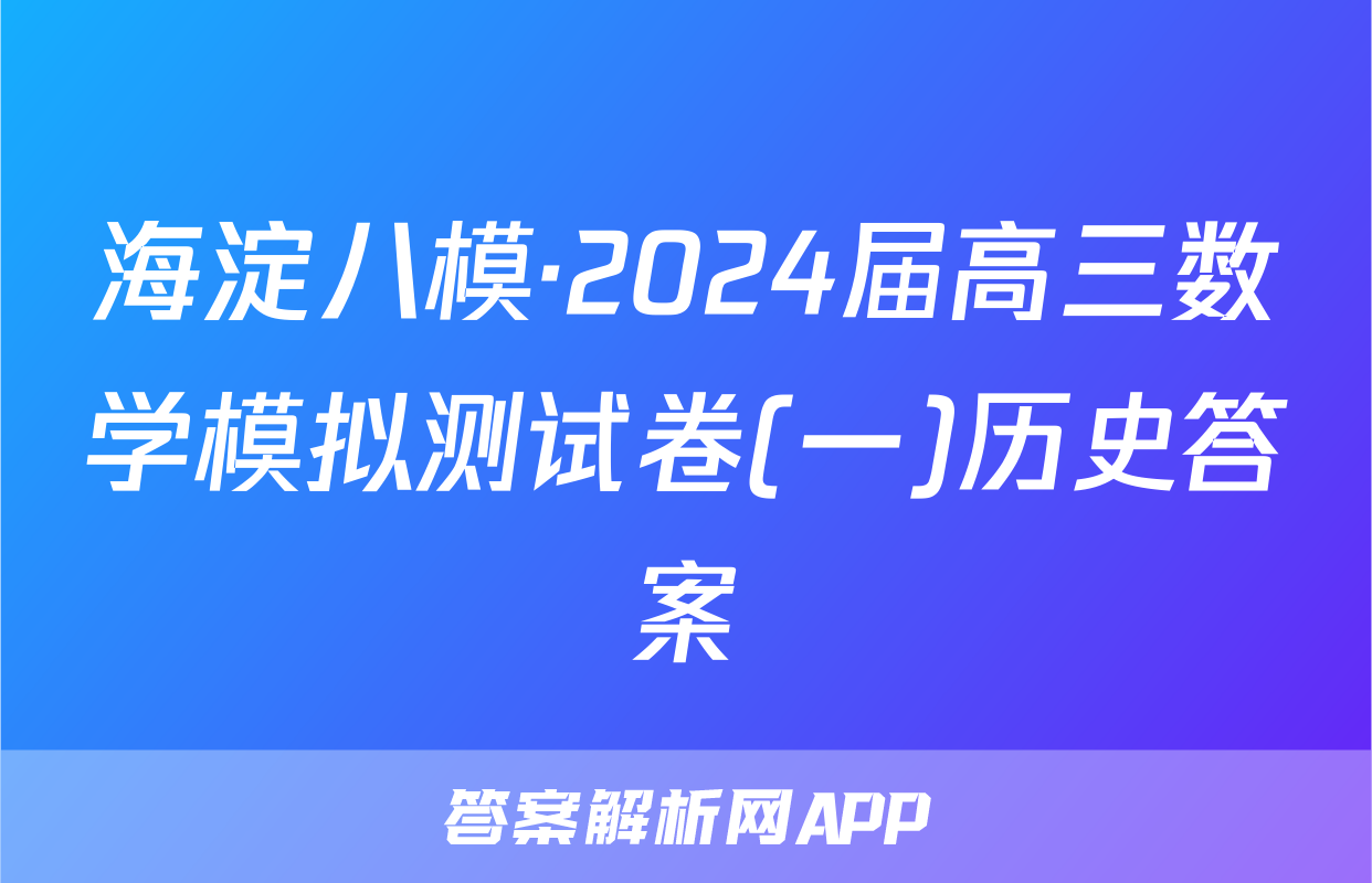 海淀八模·2024届高三数学模拟测试卷(一)历史答案