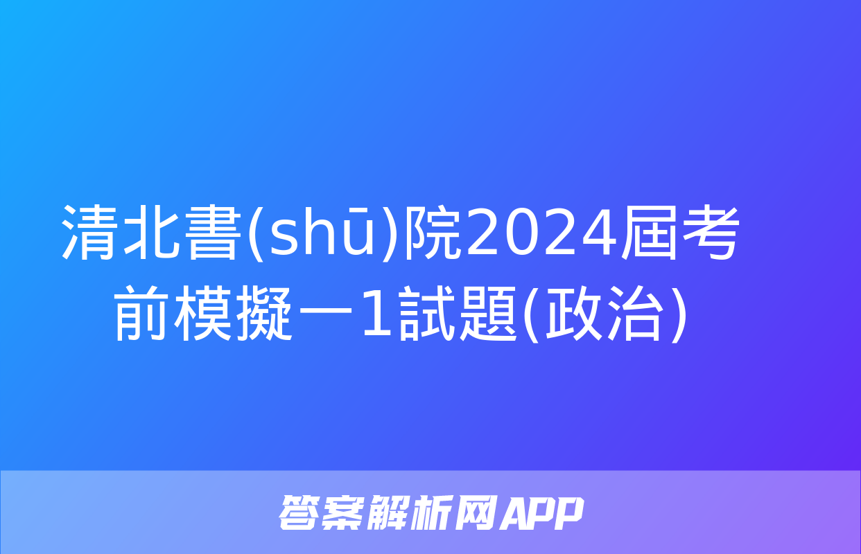 清北書(shū)院2024屆考前模擬一1試題(政治)