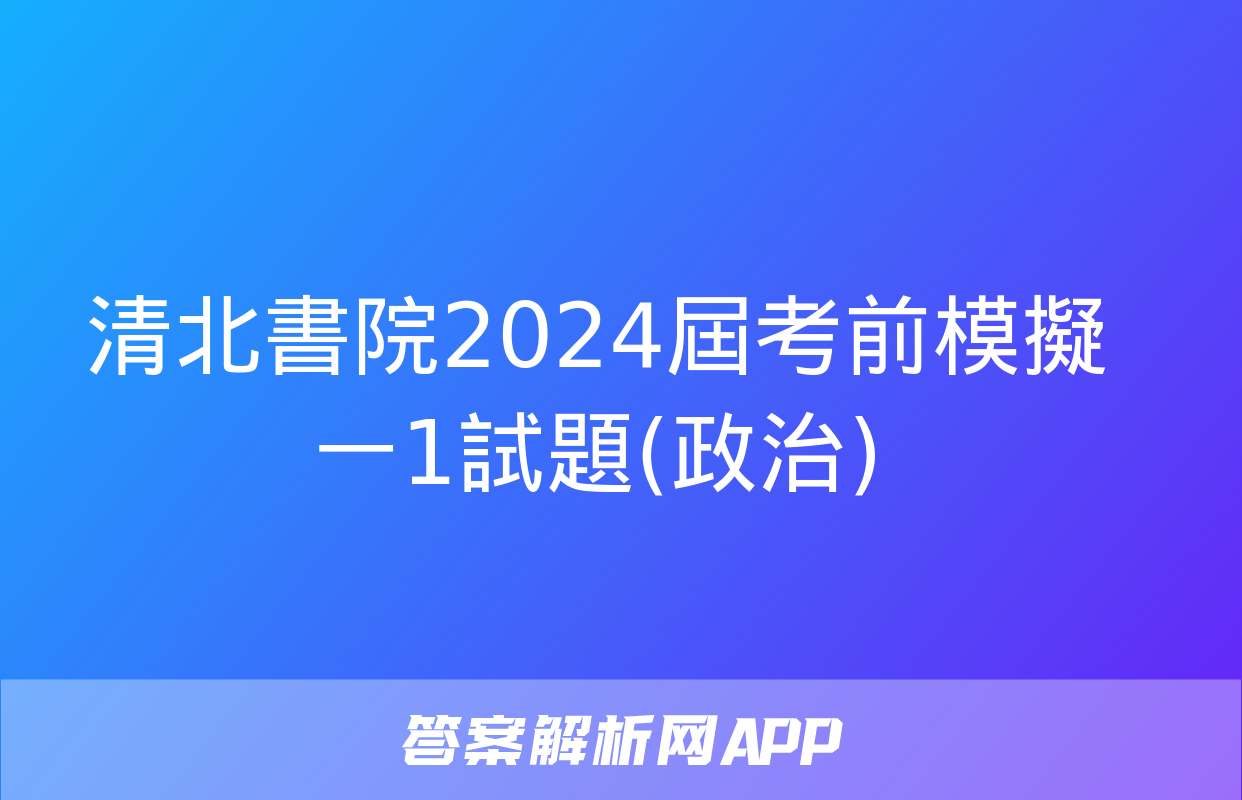 清北書院2024屆考前模擬一1試題(政治)