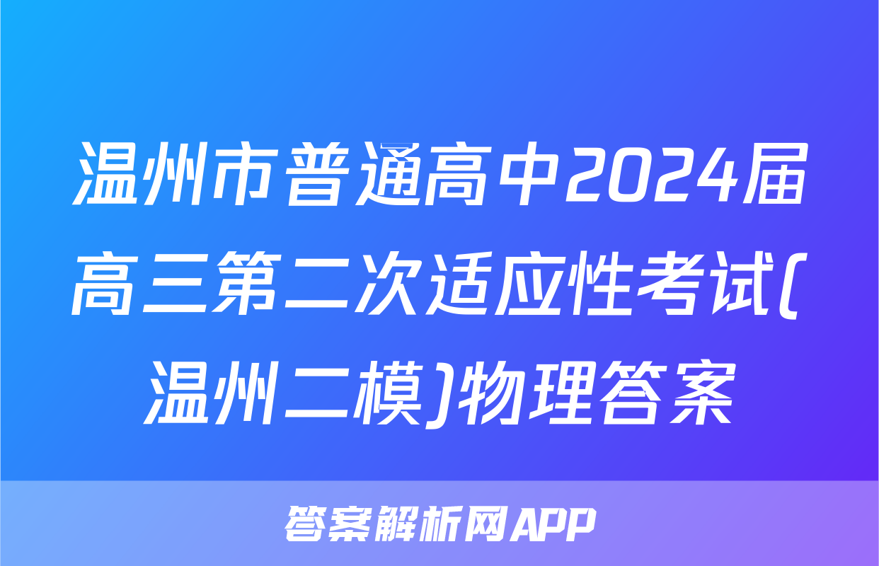 温州市普通高中2024届高三第二次适应性考试(温州二模)物理答案