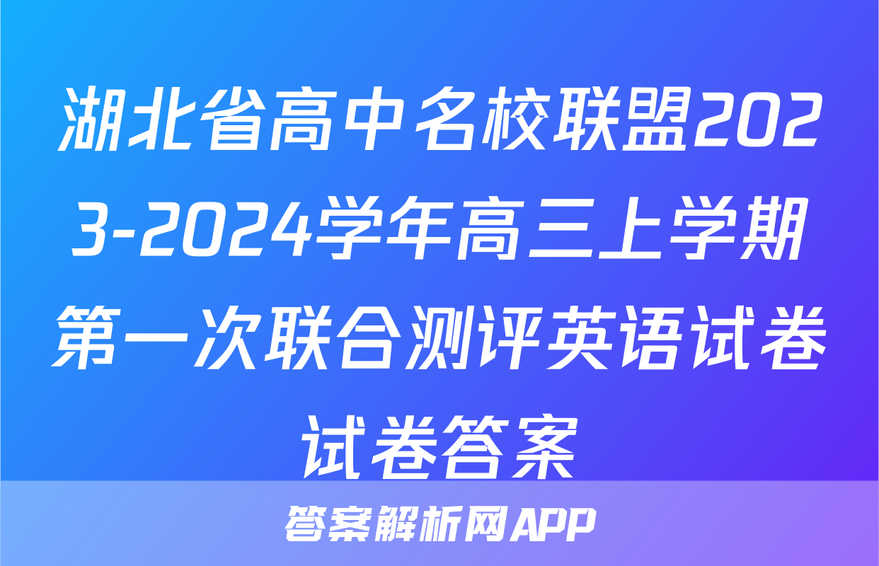 湖北省高中名校联盟2023-2024学年高三上学期第一次联合测评英语试卷试卷答案