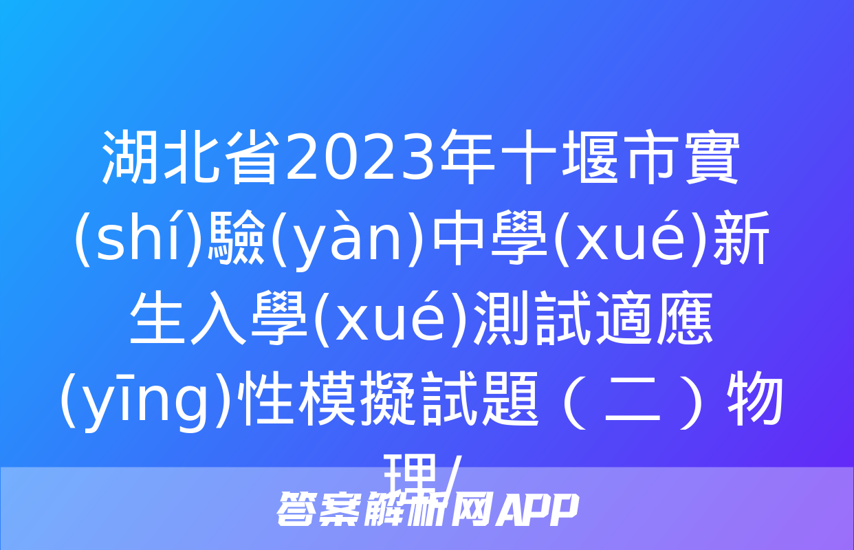 湖北省2023年十堰市實(shí)驗(yàn)中學(xué)新生入學(xué)測試適應(yīng)性模擬試題（二）物理/