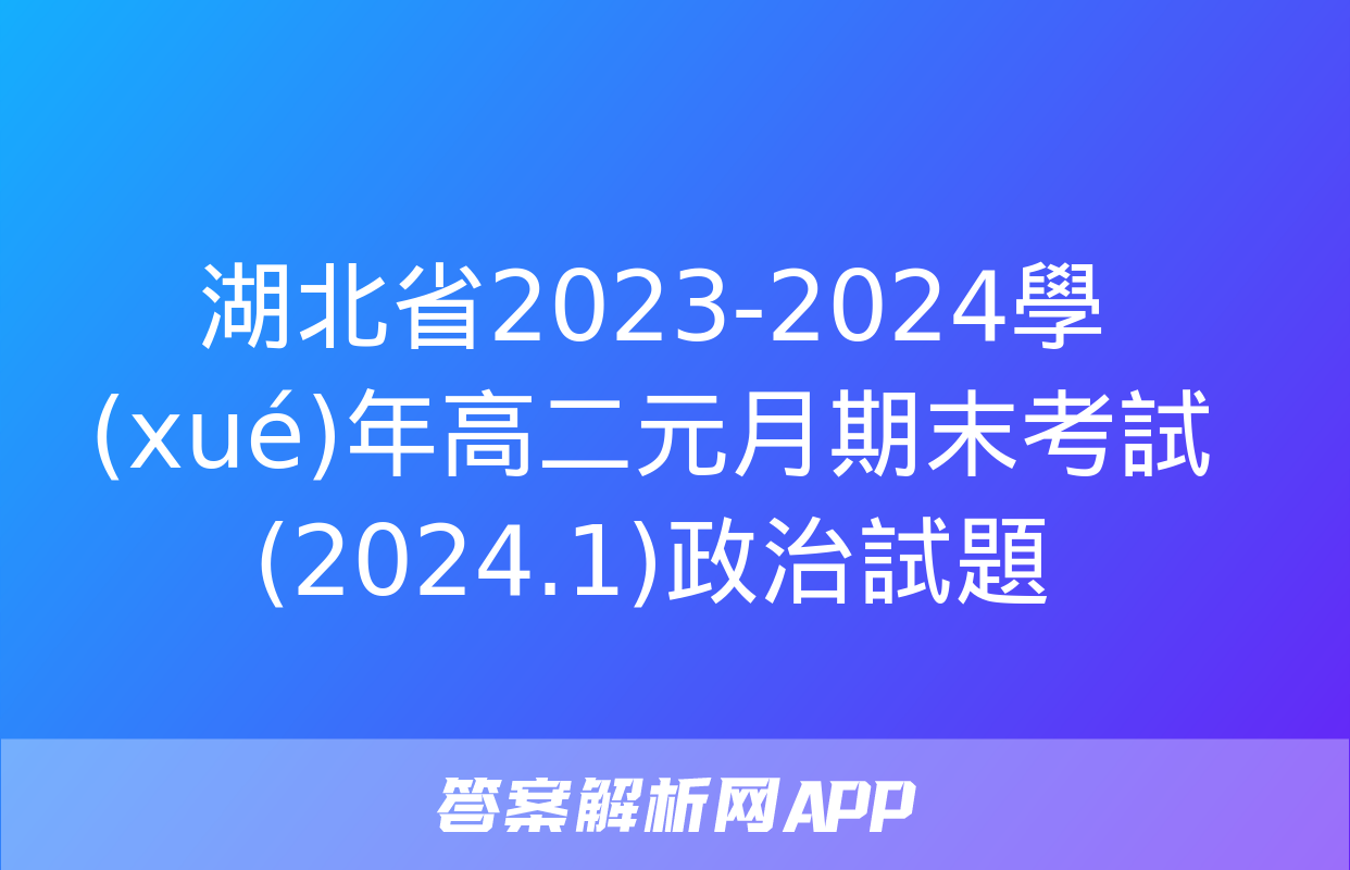 湖北省2023-2024學(xué)年高二元月期末考試(2024.1)政治試題