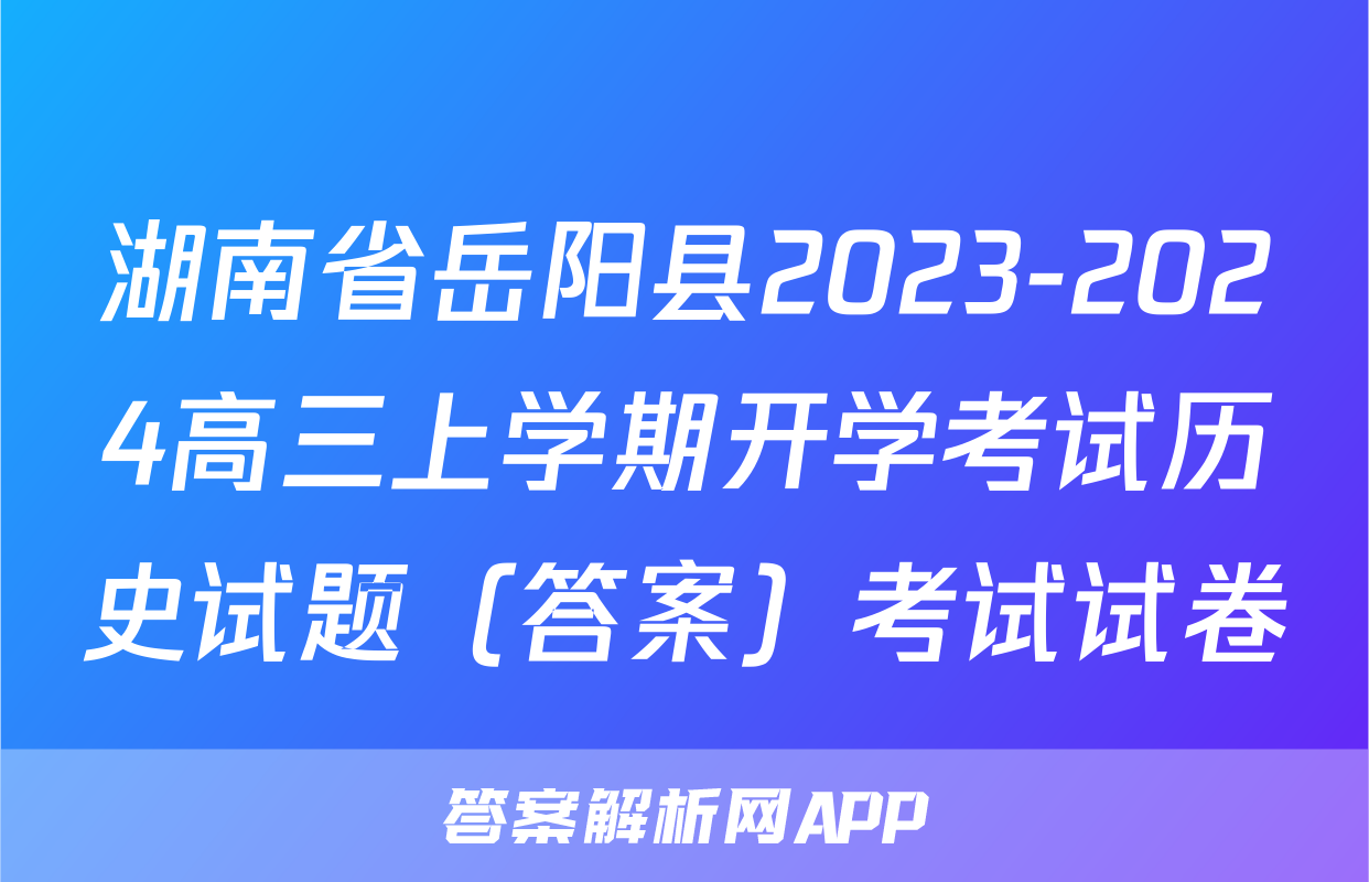 湖南省岳阳县2023-2024高三上学期开学考试历史试题（答案）考试试卷