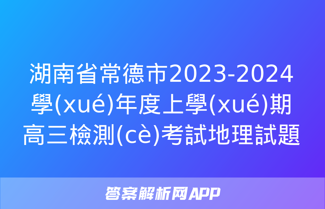 湖南省常德市2023-2024學(xué)年度上學(xué)期高三檢測(cè)考試地理試題