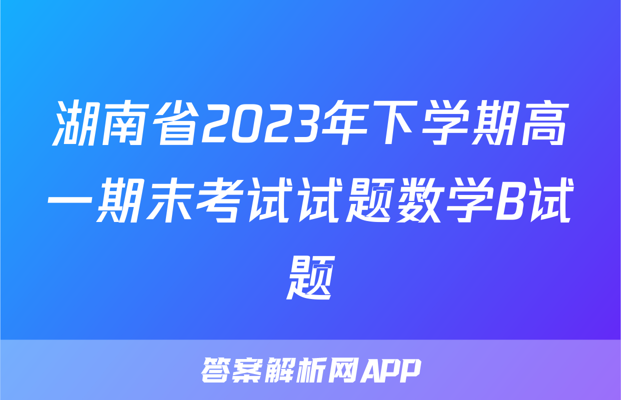 湖南省2023年下学期高一期末考试试题数学B试题