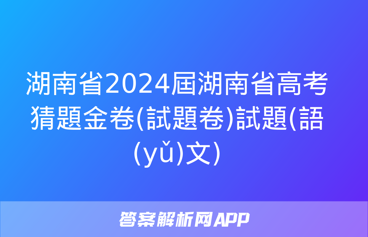 湖南省2024屆湖南省高考猜題金卷(試題卷)試題(語(yǔ)文)