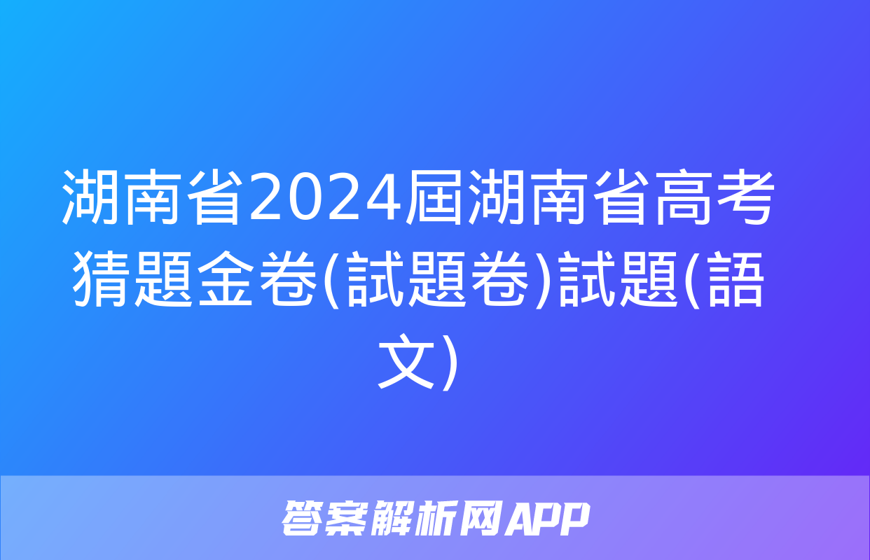 湖南省2024屆湖南省高考猜題金卷(試題卷)試題(語文)