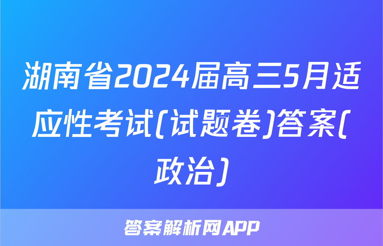 湖南省2024届高三5月适应性考试(试题卷)答案(政治)