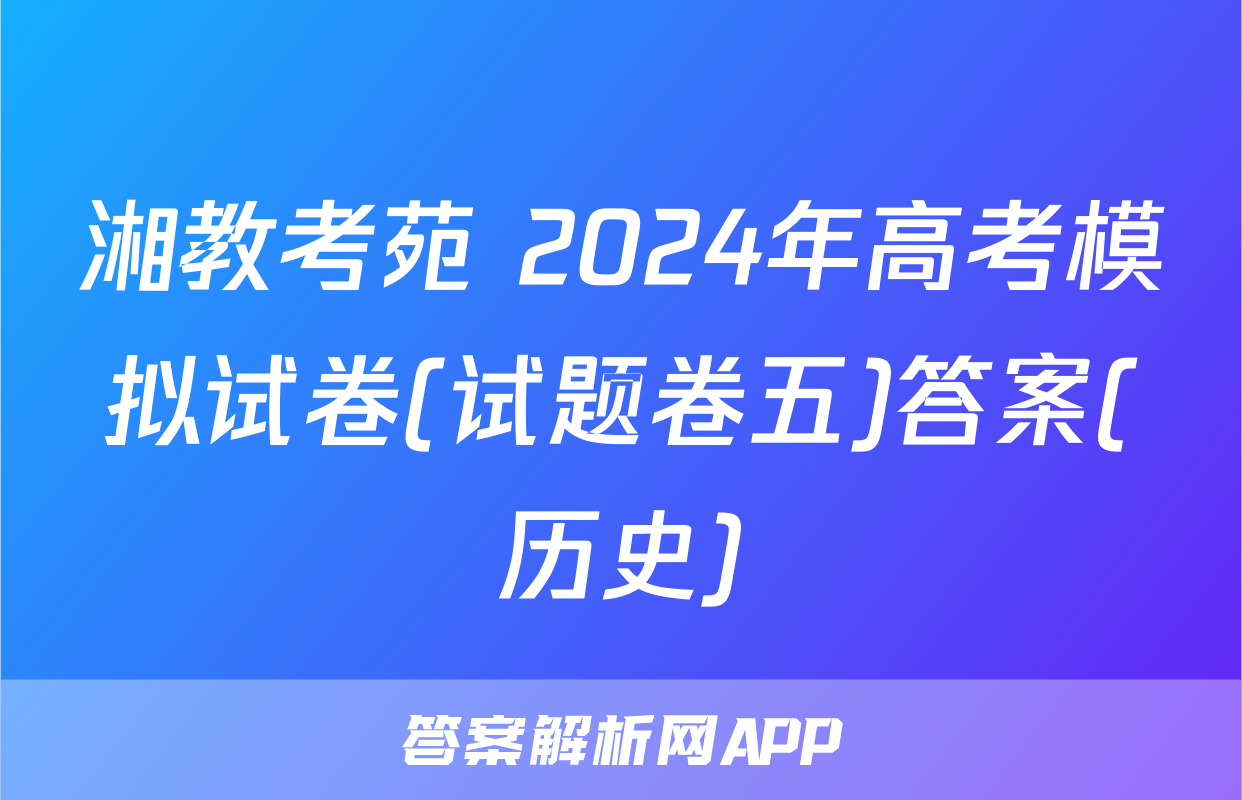 湘教考苑 2024年高考模拟试卷(试题卷五)答案(历史)