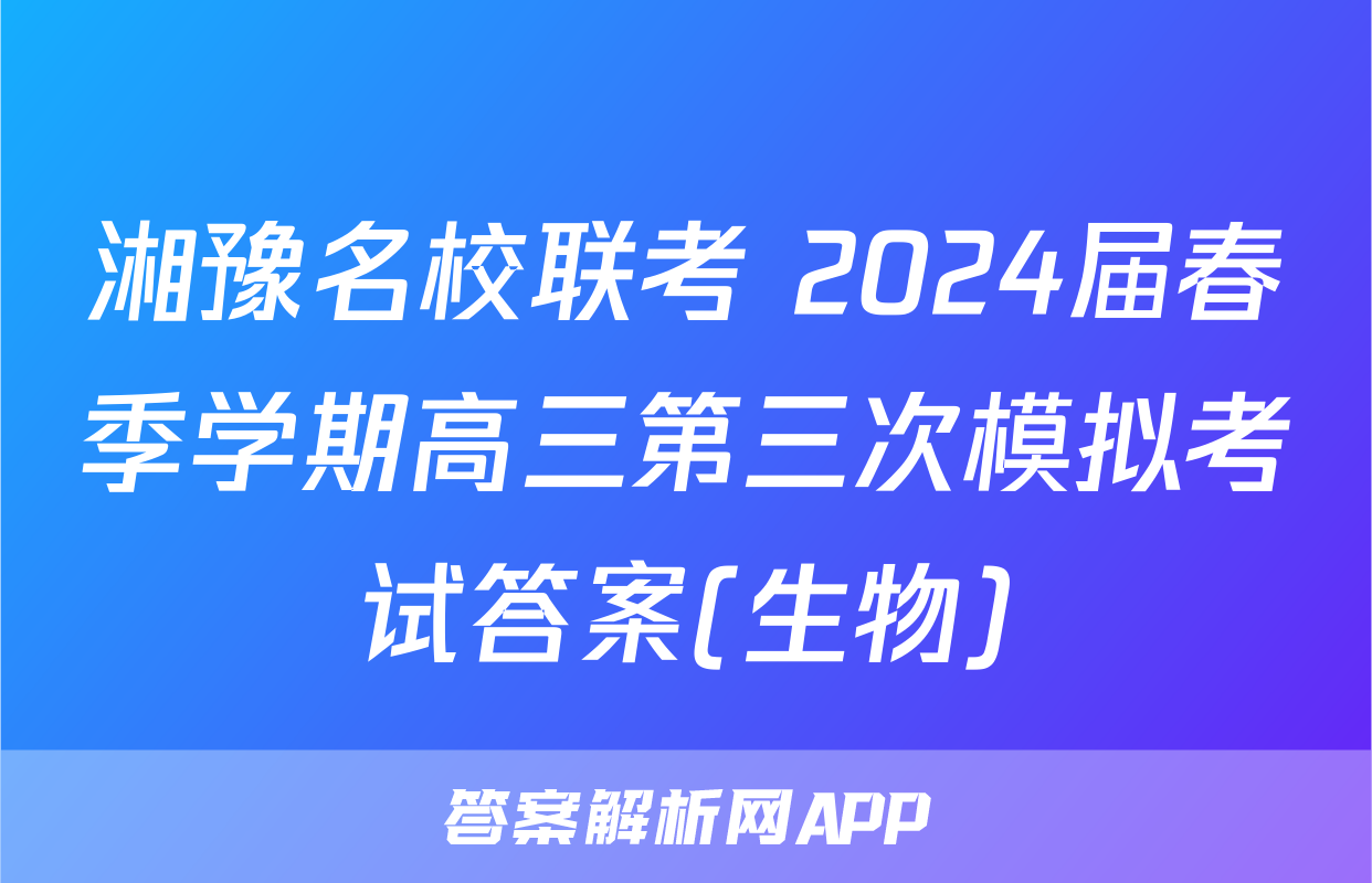 湘豫名校联考 2024届春季学期高三第三次模拟考试答案(生物)