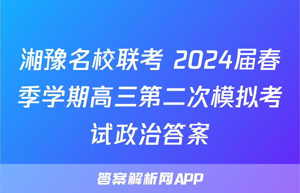湘豫名校联考 2024届春季学期高三第二次模拟考试政治答案