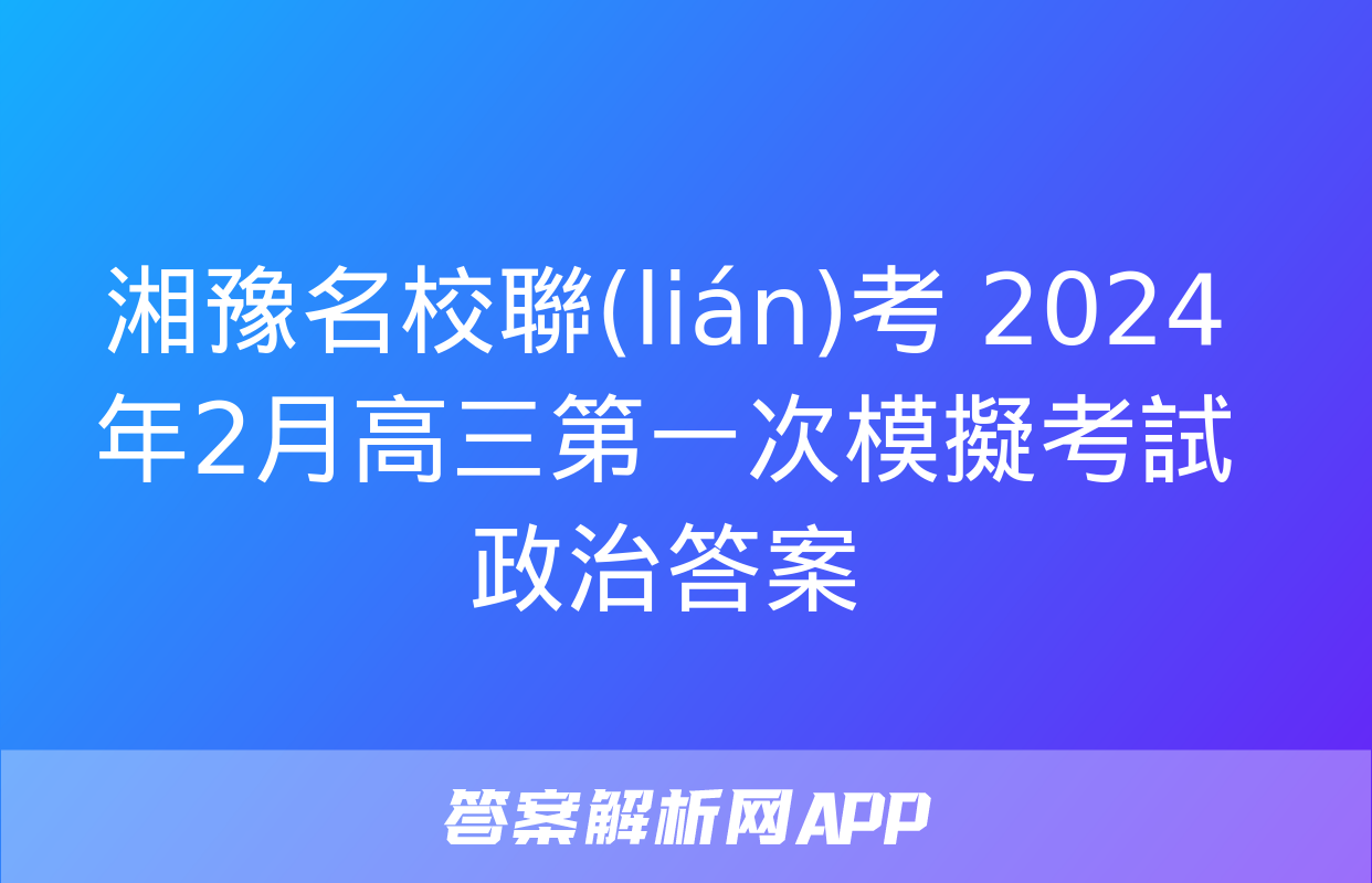 湘豫名校聯(lián)考 2024年2月高三第一次模擬考試政治答案