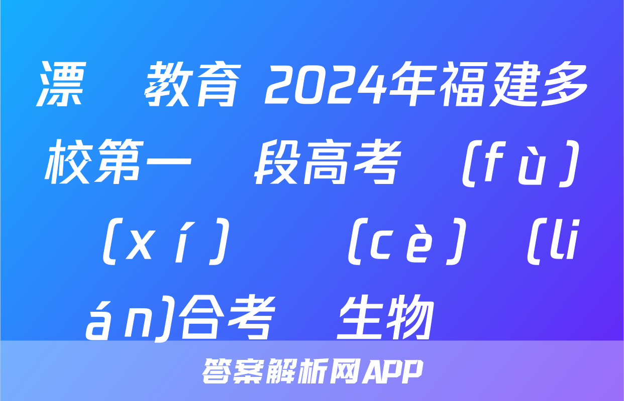 漂讀教育 2024年福建多校第一階段高考復(fù)習(xí)檢測(cè)聯(lián)合考試生物試題