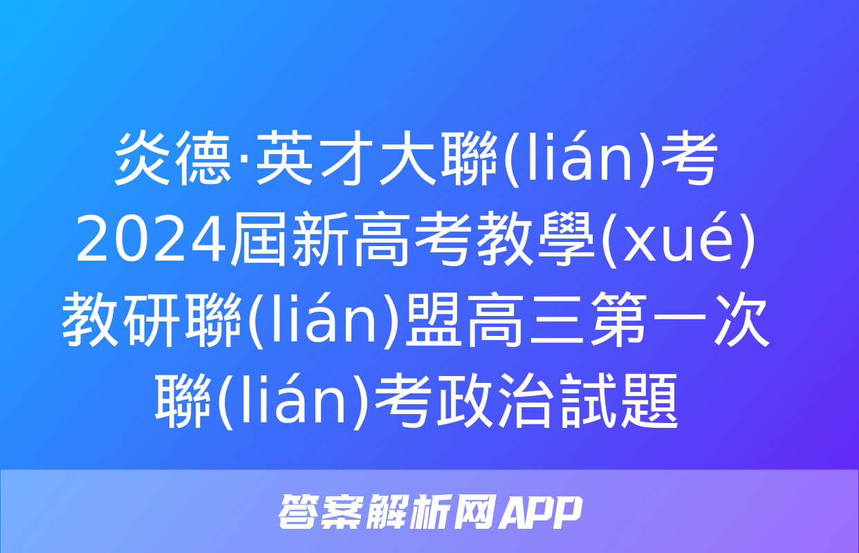 炎德·英才大聯(lián)考 2024屆新高考教學(xué)教研聯(lián)盟高三第一次聯(lián)考政治試題