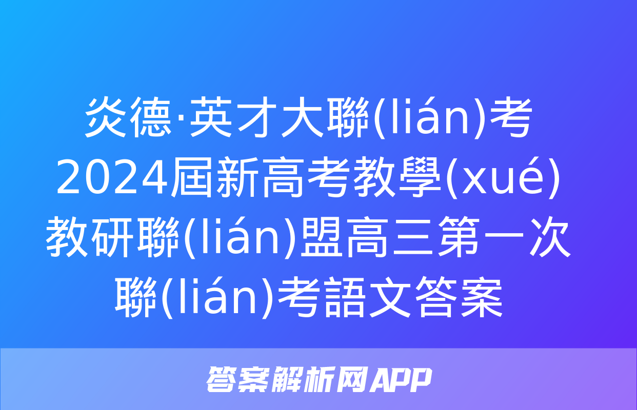 炎德·英才大聯(lián)考 2024屆新高考教學(xué)教研聯(lián)盟高三第一次聯(lián)考語文答案