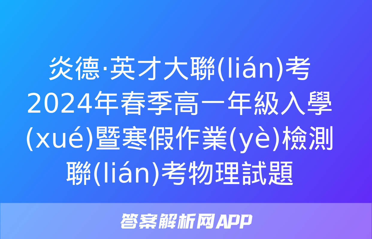 炎德·英才大聯(lián)考 2024年春季高一年級入學(xué)暨寒假作業(yè)檢測聯(lián)考物理試題