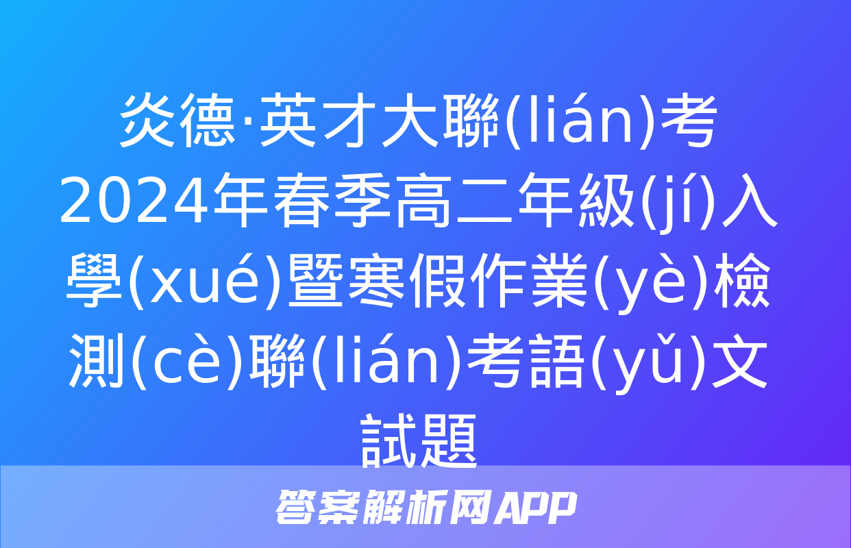 炎德·英才大聯(lián)考 2024年春季高二年級(jí)入學(xué)暨寒假作業(yè)檢測(cè)聯(lián)考語(yǔ)文試題