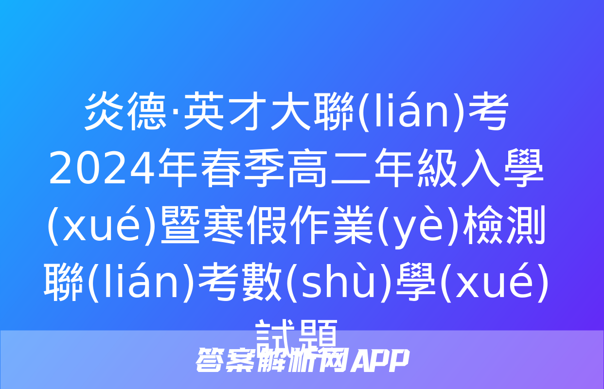 炎德·英才大聯(lián)考 2024年春季高二年級入學(xué)暨寒假作業(yè)檢測聯(lián)考數(shù)學(xué)試題