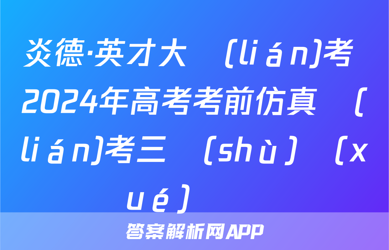 炎德·英才大聯(lián)考 2024年高考考前仿真聯(lián)考三數(shù)學(xué)試題