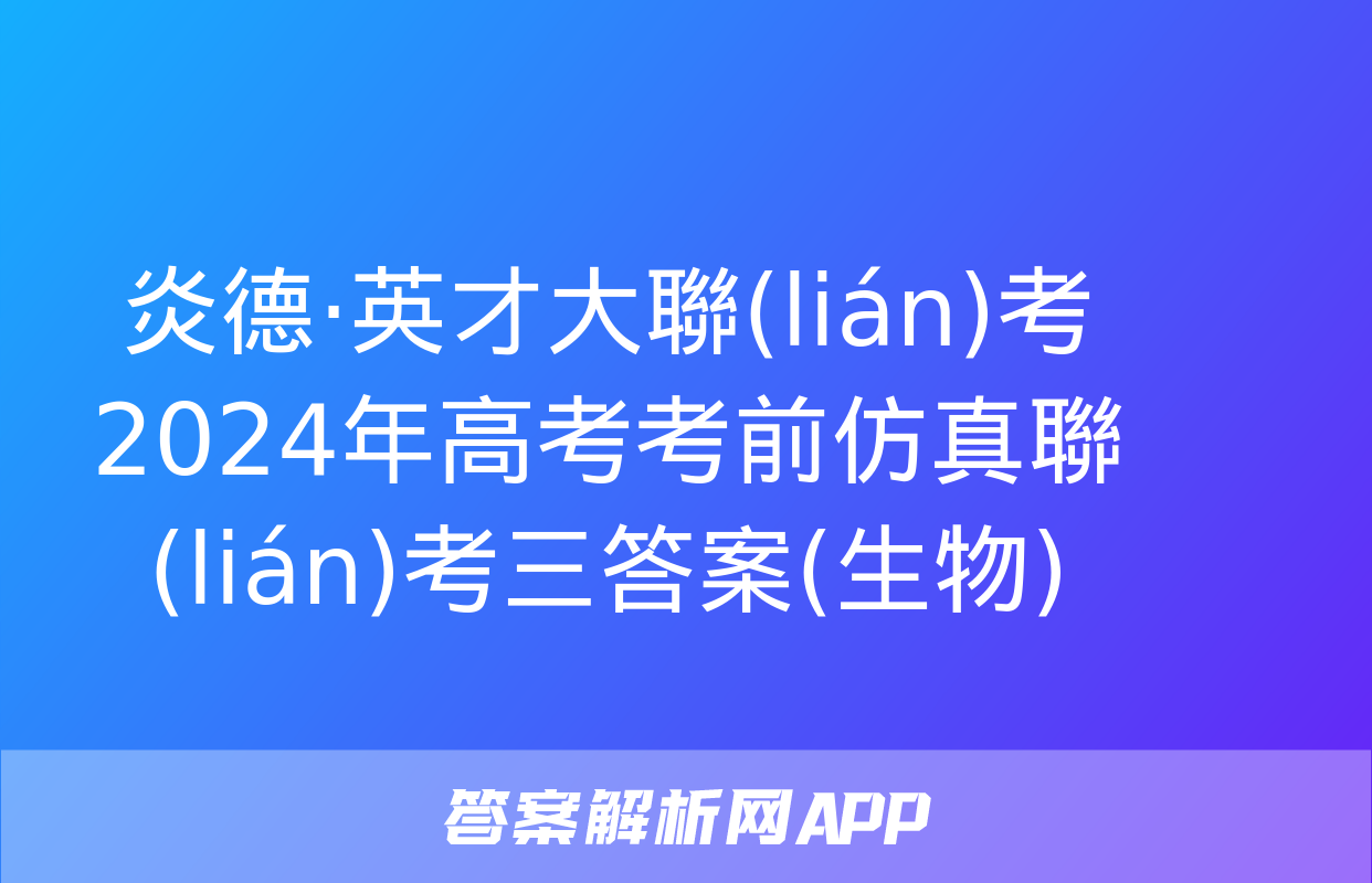 炎德·英才大聯(lián)考 2024年高考考前仿真聯(lián)考三答案(生物)