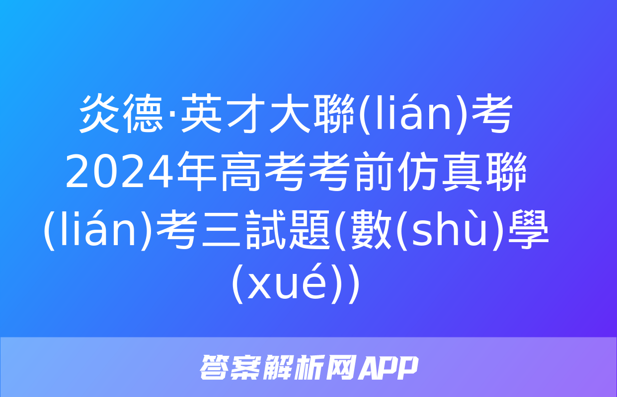 炎德·英才大聯(lián)考 2024年高考考前仿真聯(lián)考三試題(數(shù)學(xué))