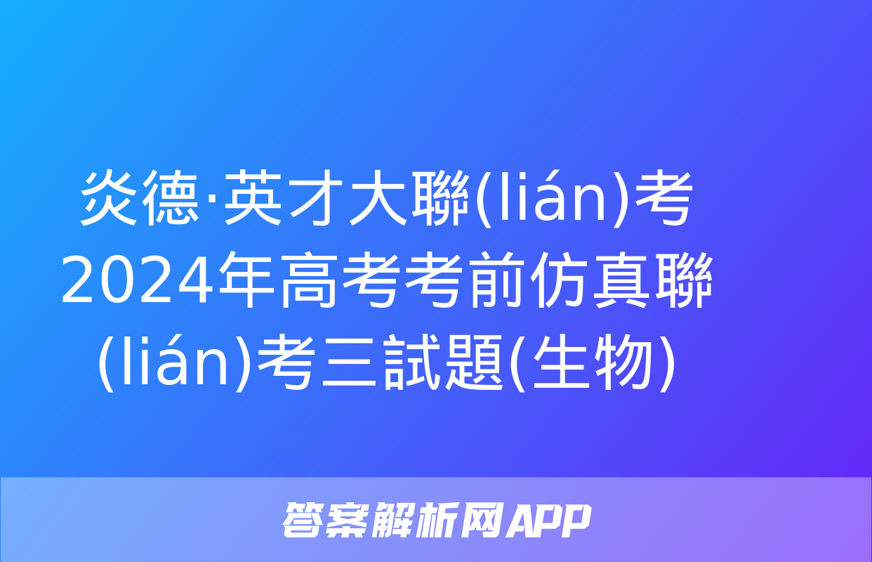 炎德·英才大聯(lián)考 2024年高考考前仿真聯(lián)考三試題(生物)