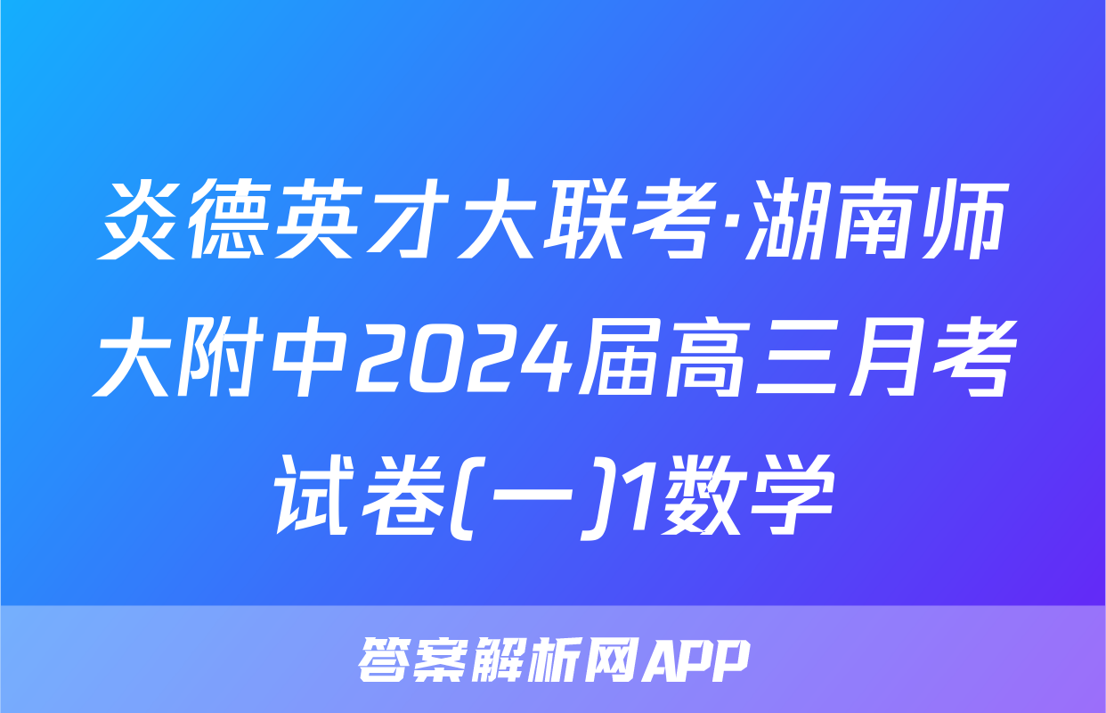 炎德英才大联考·湖南师大附中2024届高三月考试卷(一)1数学