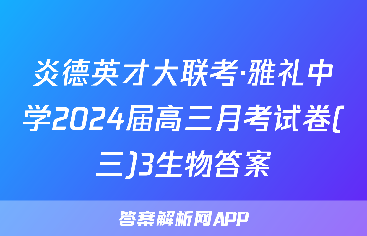 炎德英才大联考·雅礼中学2024届高三月考试卷(三)3生物答案