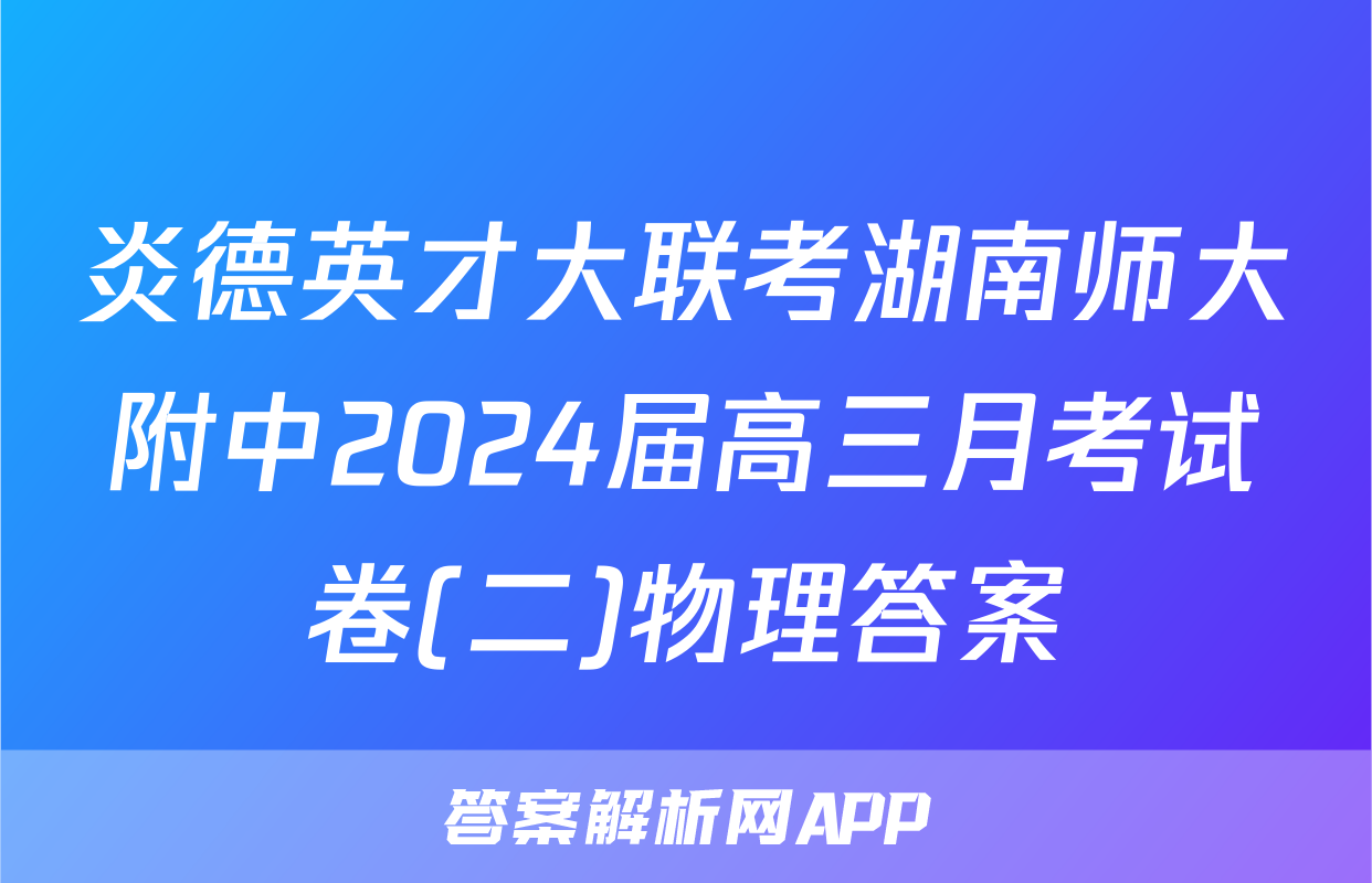 炎德英才大联考湖南师大附中2024届高三月考试卷(二)物理答案