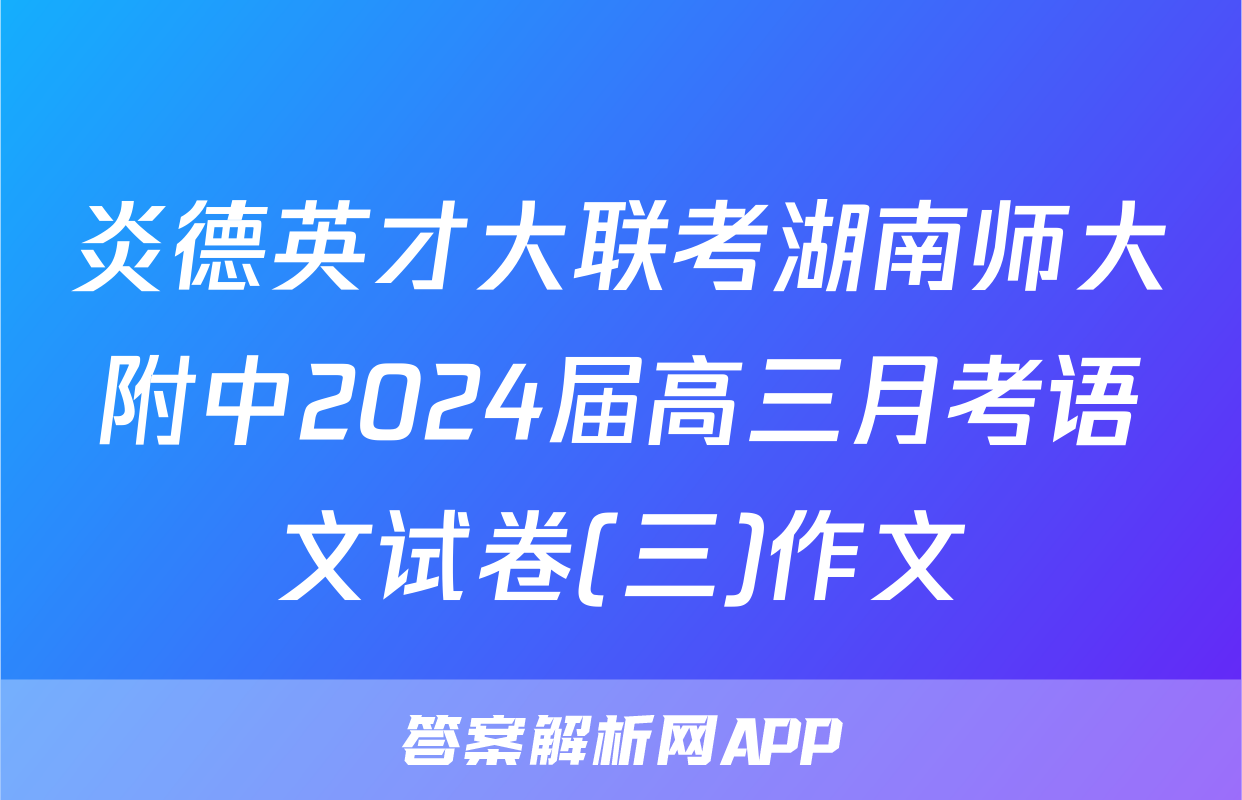 炎德英才大联考湖南师大附中2024届高三月考语文试卷(三)作文