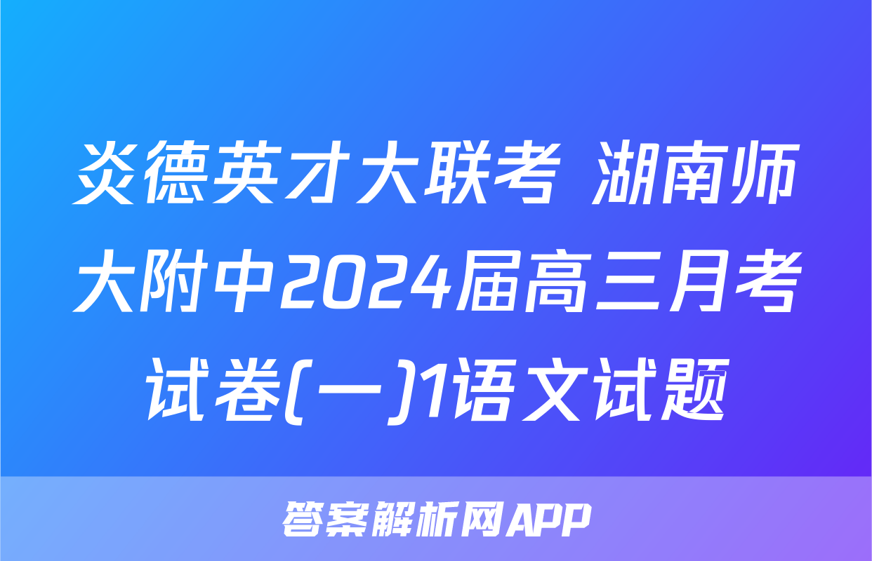 炎德英才大联考 湖南师大附中2024届高三月考试卷(一)1语文试题