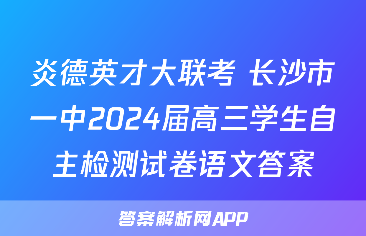 炎德英才大联考 长沙市一中2024届高三学生自主检测试卷语文答案