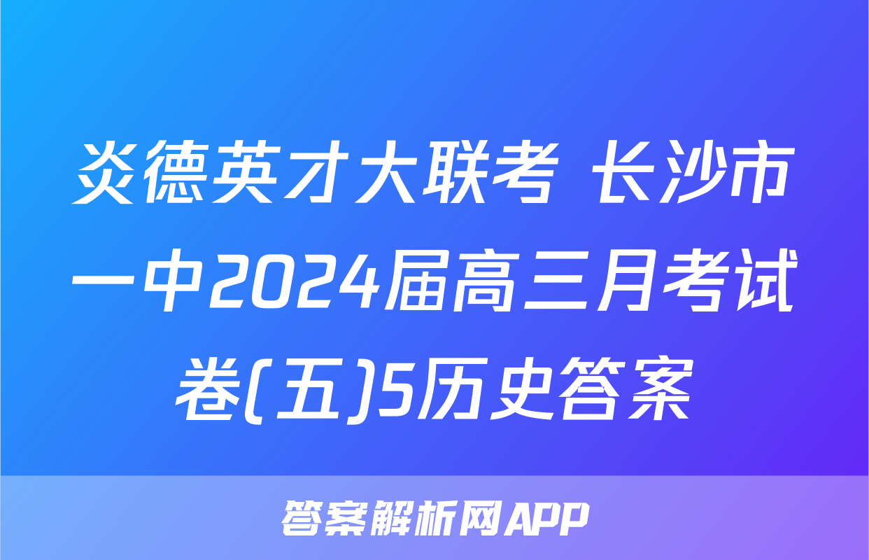 炎德英才大联考 长沙市一中2024届高三月考试卷(五)5历史答案
