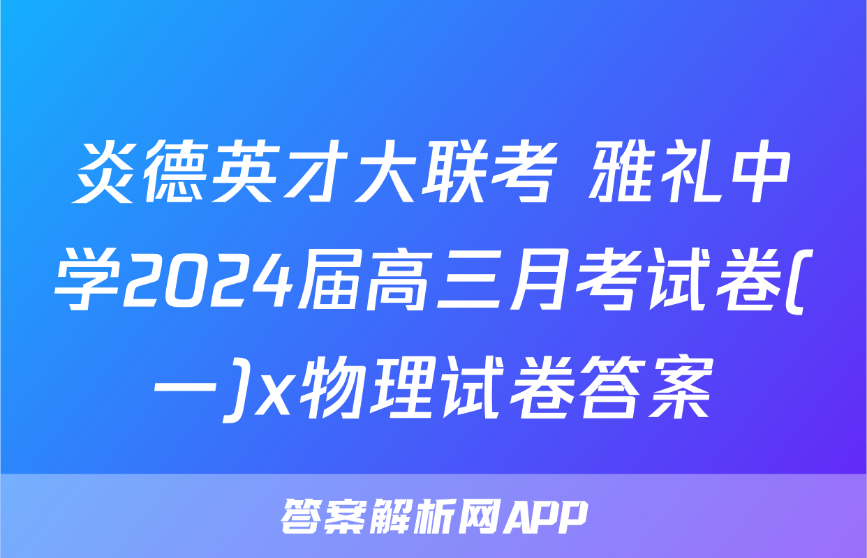 炎德英才大联考 雅礼中学2024届高三月考试卷(一)x物理试卷答案