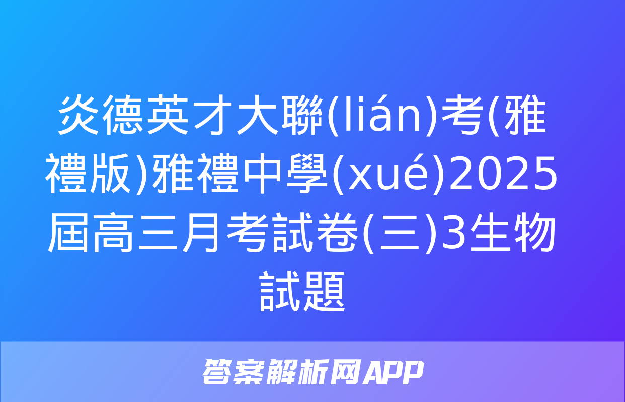 炎德英才大聯(lián)考(雅禮版)雅禮中學(xué)2025屆高三月考試卷(三)3生物試題