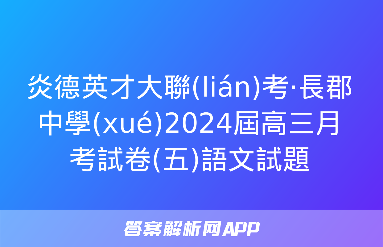 炎德英才大聯(lián)考·長郡中學(xué)2024屆高三月考試卷(五)語文試題