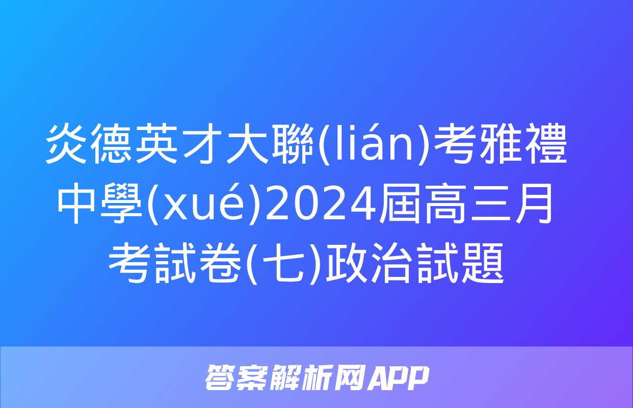 炎德英才大聯(lián)考雅禮中學(xué)2024屆高三月考試卷(七)政治試題