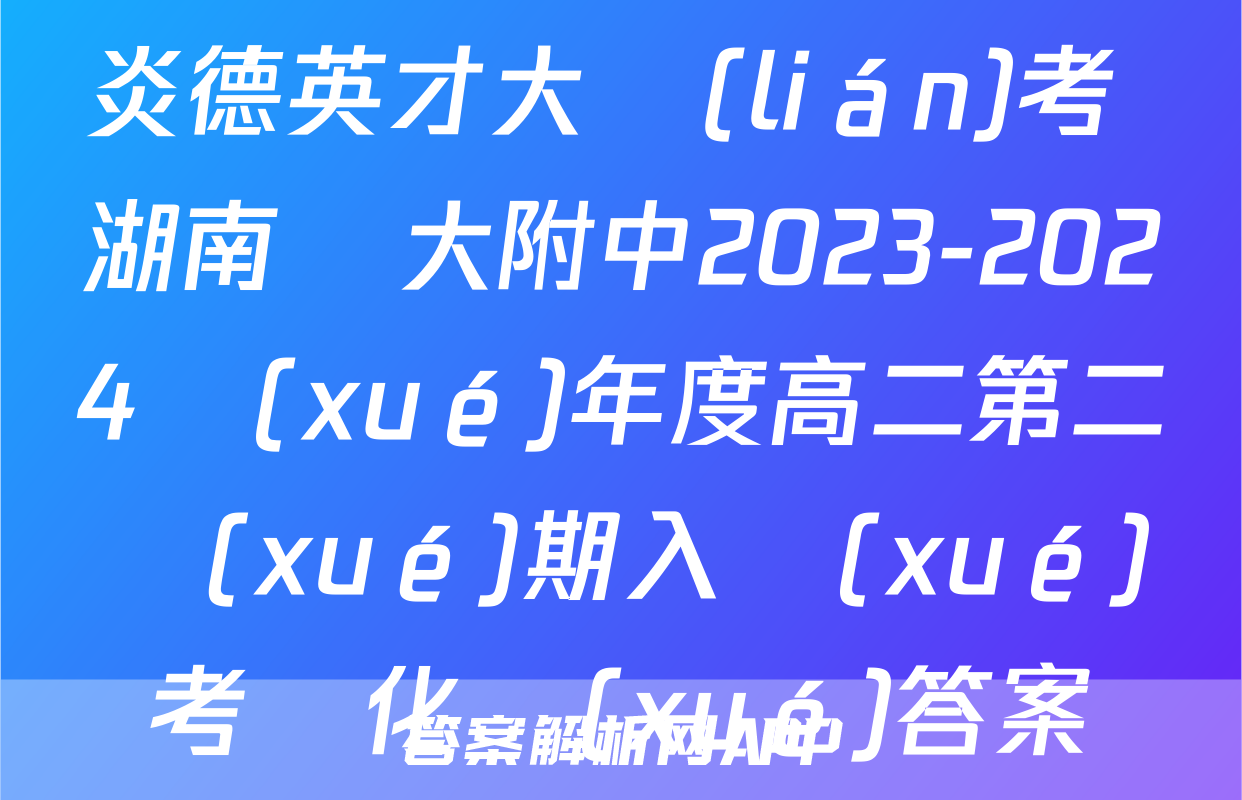 炎德英才大聯(lián)考 湖南師大附中2023-2024學(xué)年度高二第二學(xué)期入學(xué)考試化學(xué)答案