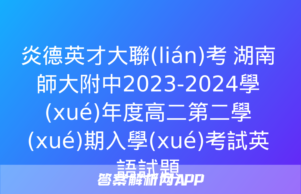 炎德英才大聯(lián)考 湖南師大附中2023-2024學(xué)年度高二第二學(xué)期入學(xué)考試英語試題