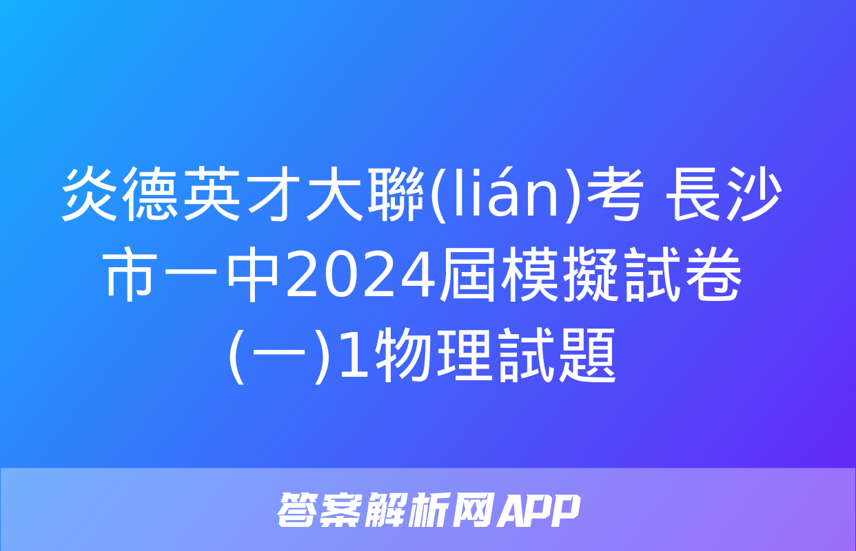 炎德英才大聯(lián)考 長沙市一中2024屆模擬試卷(一)1物理試題