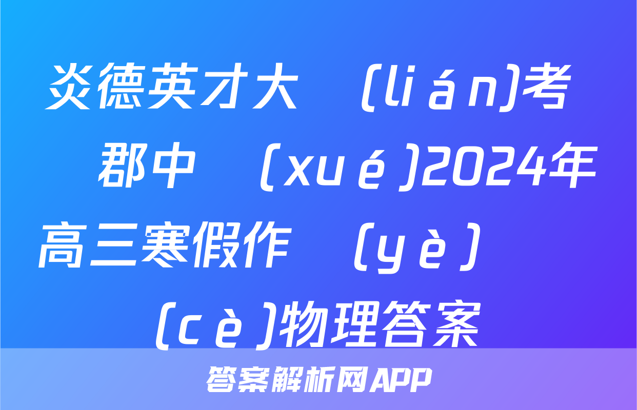 炎德英才大聯(lián)考 長郡中學(xué)2024年高三寒假作業(yè)檢測(cè)物理答案