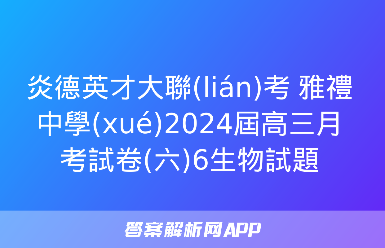 炎德英才大聯(lián)考 雅禮中學(xué)2024屆高三月考試卷(六)6生物試題